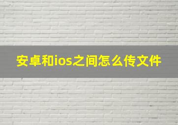 安卓和ios之间怎么传文件