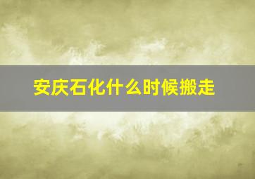 安庆石化什么时候搬走