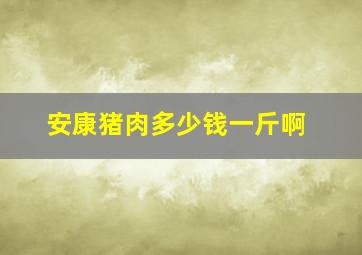 安康猪肉多少钱一斤啊