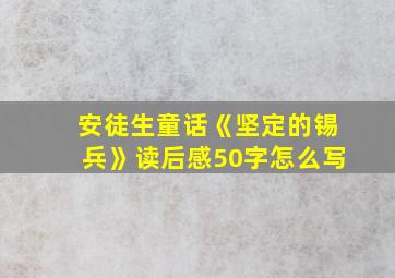 安徒生童话《坚定的锡兵》读后感50字怎么写