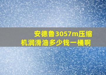 安德鲁3057m压缩机润滑油多少钱一桶啊