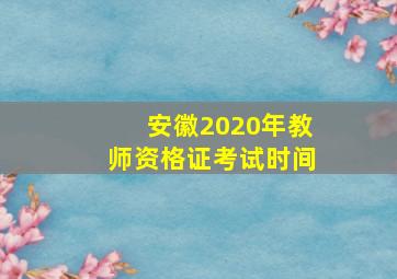 安徽2020年教师资格证考试时间