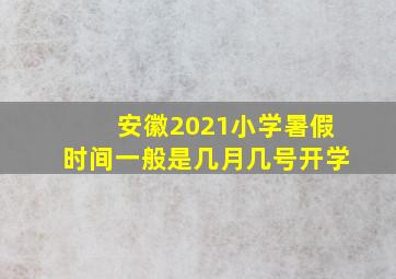 安徽2021小学暑假时间一般是几月几号开学