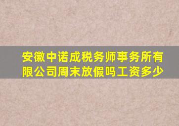 安徽中诺成税务师事务所有限公司周末放假吗工资多少