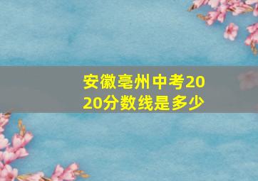 安徽亳州中考2020分数线是多少