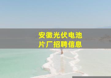 安徽光伏电池片厂招聘信息