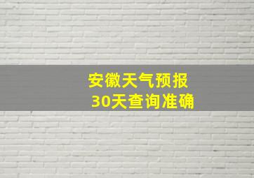 安徽天气预报30天查询准确