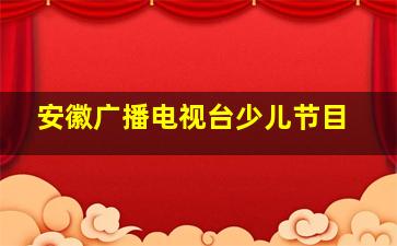 安徽广播电视台少儿节目