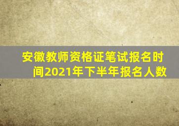 安徽教师资格证笔试报名时间2021年下半年报名人数