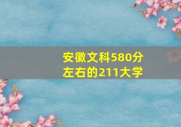 安徽文科580分左右的211大学