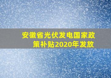 安徽省光伏发电国家政策补贴2020年发放