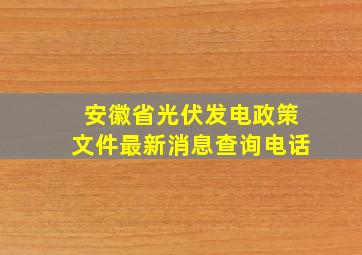 安徽省光伏发电政策文件最新消息查询电话