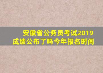 安徽省公务员考试2019成绩公布了吗今年报名时间