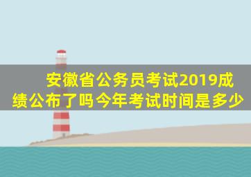 安徽省公务员考试2019成绩公布了吗今年考试时间是多少