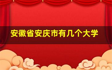 安徽省安庆市有几个大学