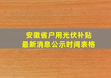 安徽省户用光伏补贴最新消息公示时间表格