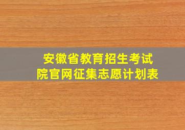 安徽省教育招生考试院官网征集志愿计划表