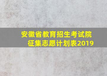 安徽省教育招生考试院征集志愿计划表2019