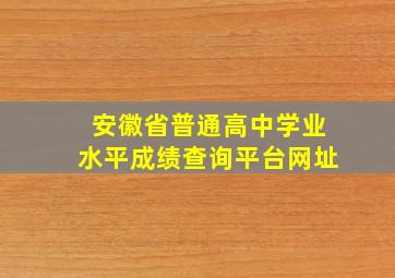 安徽省普通高中学业水平成绩查询平台网址