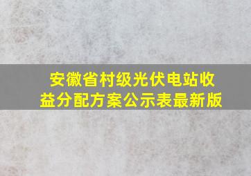 安徽省村级光伏电站收益分配方案公示表最新版