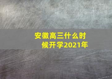 安徽高三什么时候开学2021年