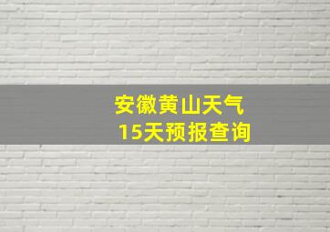 安徽黄山天气15天预报查询