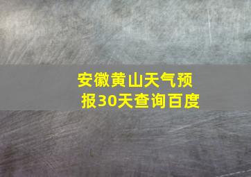 安徽黄山天气预报30天查询百度