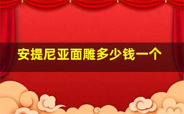 安提尼亚面雕多少钱一个