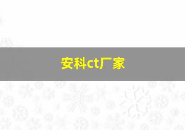 安科ct厂家