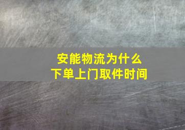 安能物流为什么下单上门取件时间