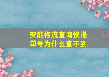 安能物流查询快递单号为什么查不到