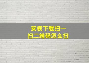 安装下载扫一扫二维码怎么扫