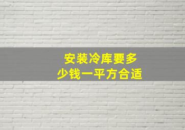 安装冷库要多少钱一平方合适