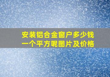 安装铝合金窗户多少钱一个平方呢图片及价格