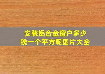 安装铝合金窗户多少钱一个平方呢图片大全