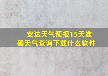 安达天气预报15天准确天气查询下载什么软件