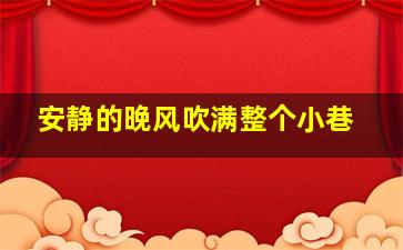 安静的晚风吹满整个小巷