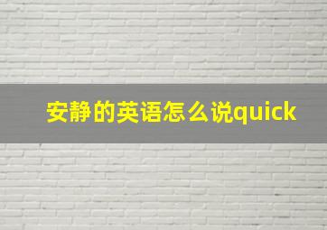 安静的英语怎么说quick