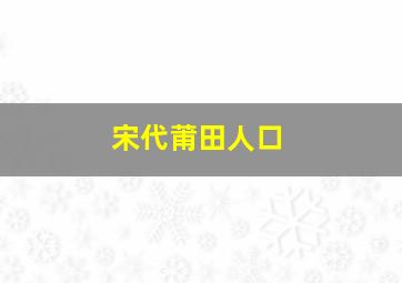 宋代莆田人口