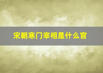 宋朝寒门宰相是什么官