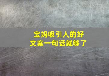 宝妈吸引人的好文案一句话就够了