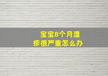 宝宝8个月湿疹很严重怎么办