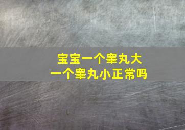 宝宝一个睾丸大一个睾丸小正常吗