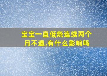 宝宝一直低烧连续两个月不退,有什么影响吗