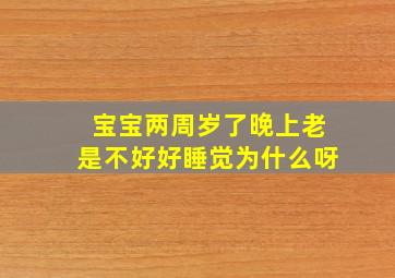 宝宝两周岁了晚上老是不好好睡觉为什么呀