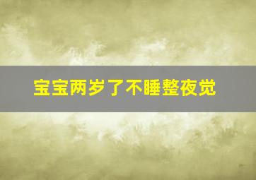 宝宝两岁了不睡整夜觉