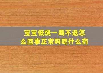 宝宝低烧一周不退怎么回事正常吗吃什么药