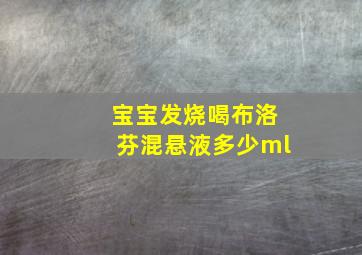 宝宝发烧喝布洛芬混悬液多少ml