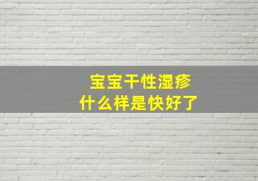 宝宝干性湿疹什么样是快好了