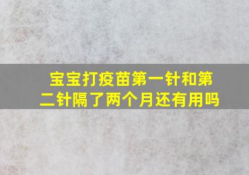 宝宝打疫苗第一针和第二针隔了两个月还有用吗